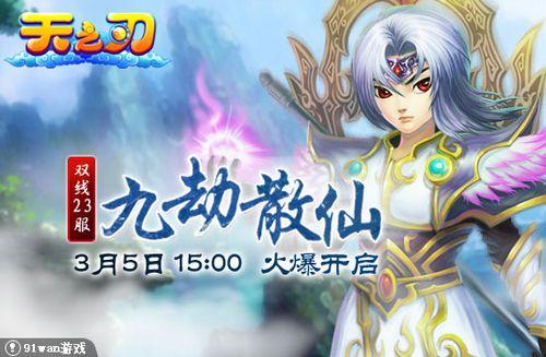 九劫散仙 91wan《天之刃》双线23服03月05日15:00盛大开启_本站